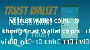 ví trust wallet có hỗ trợ ví lạnh không Trust Wallet có phải là ví điện tử tốt nhất tại Việt Nam không?