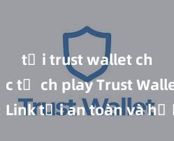 tải trust wallet chính thức từ ch play Trust Wallet APK: Link tải an toàn và hướng dẫn cài đặt