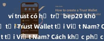 ví trust có hỗ trợ bep20 không Không thể tải Trust Wallet tại Việt Nam? Cách khắc phục