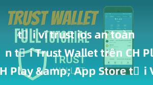 tải ví trust ios an toàn Hướng dẫn tải Trust Wallet trên CH Play & App Store tại Việt Nam