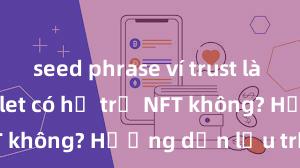 seed phrase ví trust là gì Trust Wallet có hỗ trợ NFT không? Hướng dẫn lưu trữ NFT