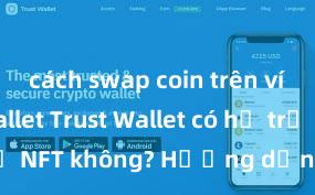 cách swap coin trên ví trust wallet Trust Wallet có hỗ trợ NFT không? Hướng dẫn lưu trữ NFT