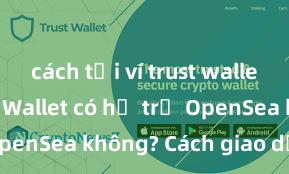 cách tải ví trust wallet ios Trust Wallet có hỗ trợ OpenSea không? Cách giao dịch NFT